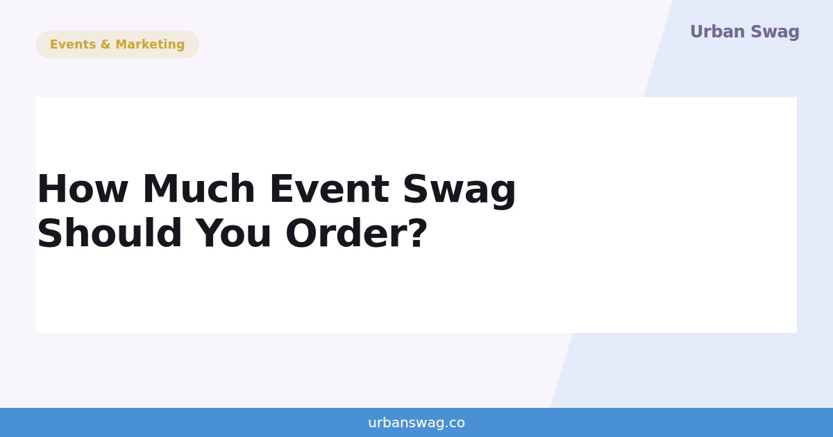 How Much Event Swag Should You Order? A Practical Planning Formula