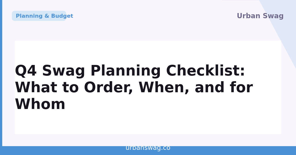 Q4 Swag Planning Checklist: What to Order, When, and for Whom
