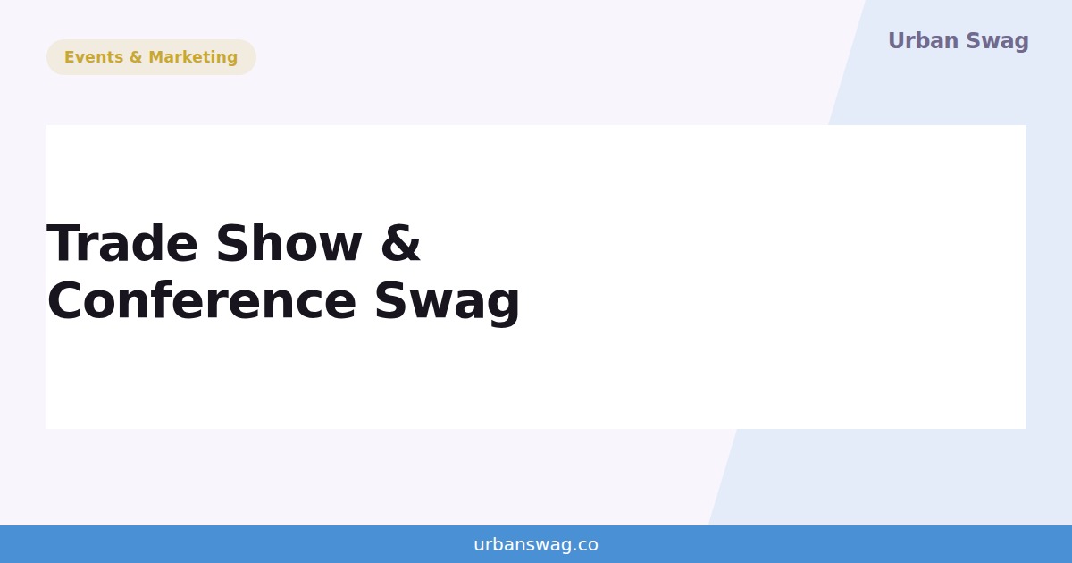 Trade Show & Conference Swag: The Complete Guide
